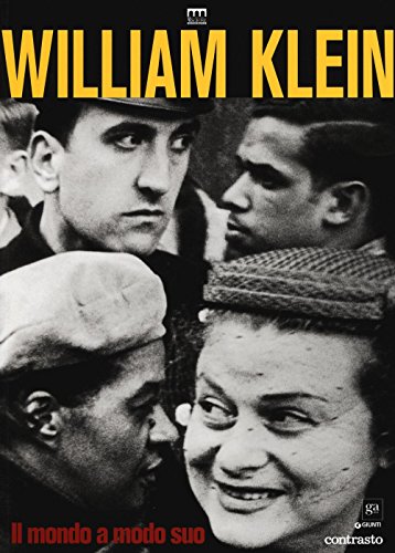 William Klein. Il Mondo A Modo Suo. Catalogo Della Mostra (Milano, 17 Giugno-11 Settembre 2016). Ediz. Illustrata