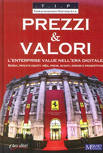Prezzi & Valori. L'Enterprise Value Nell'Era Digitale. Borsa, Private Equity, M&A, Premi, Sconti, Errori E Prospettive
