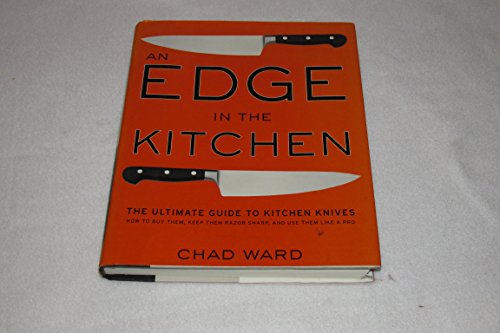 An Edge In The Kitchen: The Ultimate Guide To Kitchen Knives, How To Buy Them, Keep Them Razor Sharp, And Use Them Like A Pro