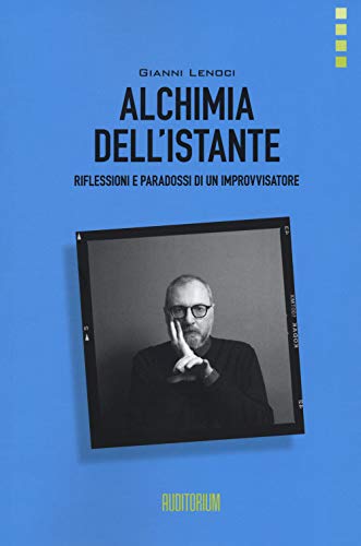 Alchimia Dell'Istante. Riflessioni E Paradossi Di Un Improvvisatore