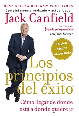 Los Principios Del Éxito / The Success Principles: Cómo Llegar De Donde Está A Donde Quiere Ir: Cómo Llegar De Donde Está A Donde Quiere Ir (Special)