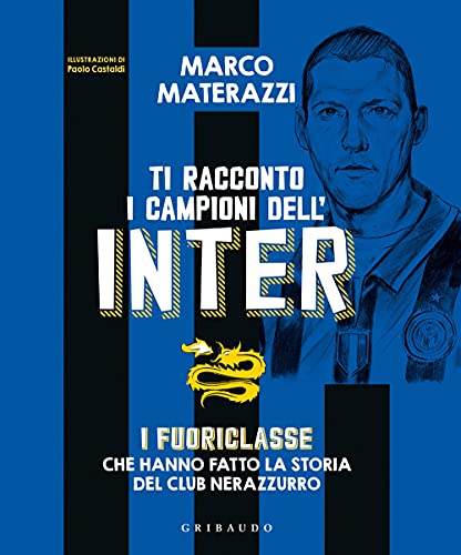 Ti Racconto I Campioni Dell'Inter. I Fuoriclasse Che Hanno Fatto La Storia Del Club Nerazzurro. Ediz. Illustrata