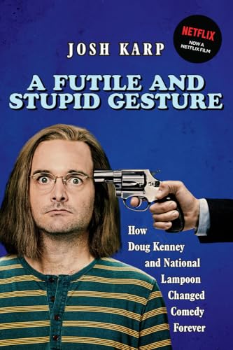 Futile And Stupid Gesture: How Doug Kenney And National Lampoon Changed Comedy Forever