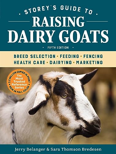 Storey'S Guide To Raising Dairy Goats: Breed Selection, Feeding, Fencing, Health Care, Dairying, Marketing