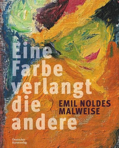 Eine Farbe Verlangt Die Andere. Emil Noldes Malweise