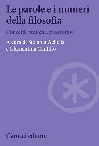 Le Parole E I Numeri Della Filosofia. Concetti, Pratiche, Prospettive