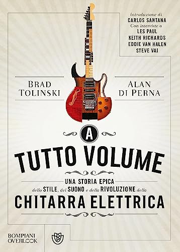 A Tutto Volume: Una Storia Epica Dello Stile, Del Suono E Della Rivoluzione Della Chitarra Elettrica