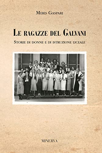 Le Ragazze Del Galvani. Storie Di Donne E Di Istruzione Liceale