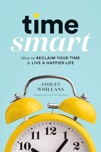 Time Smart: How To Reclaim Your Time & Live A Happier Life