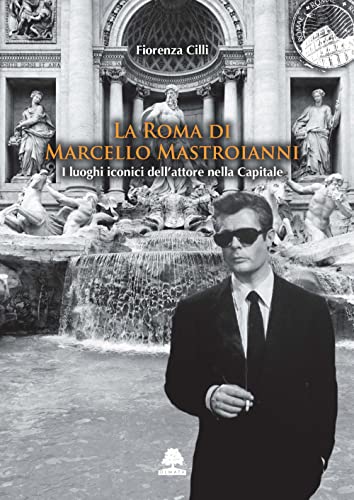 La Roma Di Marcello Mastroianni. I Luoghi Iconici Dell'Attore Nella Capitale