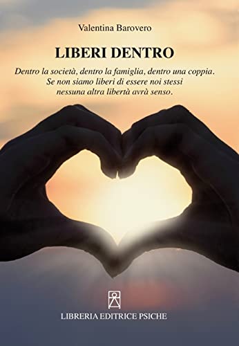 Liberi Dentro. Dentro La Società, Dentro La Famiglia, Dentro Una Coppia. Se Non Siamo Liberi Di Essere Noi Stessi Nessuna Altra Libertà Avrà Senso