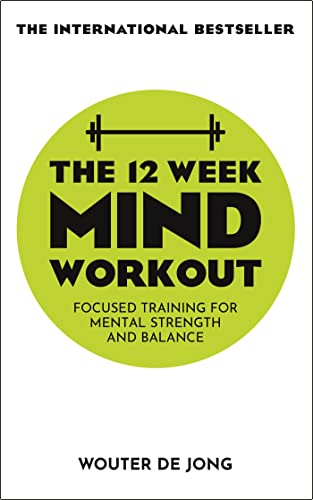 The 12 Week Mind Workout: Focused Training For Mental Strength And Balance
