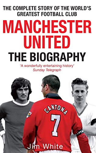 Manchester United: The Biography: The Complete Story Of The World'S Greatest Football Club