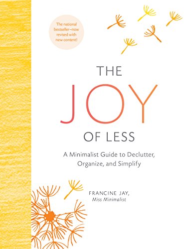 The Joy Of Less: A Minimalist Guide To Declutter, Organize, And Simplify