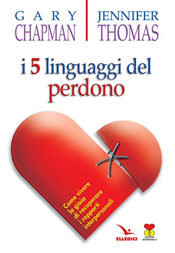 I Cinque Linguaggi Del Perdono. Come Vivere La Gioia Di Recuperare I Rapporti Interpersonali