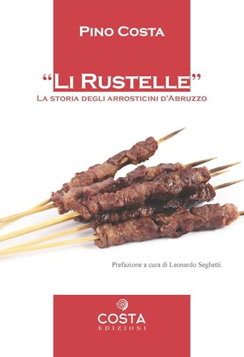 Li Rustelle. Storia Degli Arrosticini D'Abruzzo