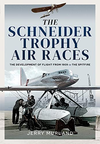 The Schneider Trophy Air Races: The Development Of Flight From 1909 To The Spitfire