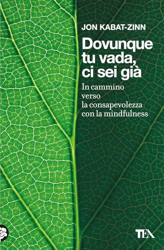 Dovunque Tu Vada Ci Sei Già. In Cammino Verso La Consapevolezza Con La Mindfulness