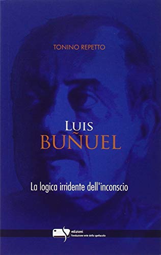 Luis Buñuel. La Logica Irridente Dell'Inconscio