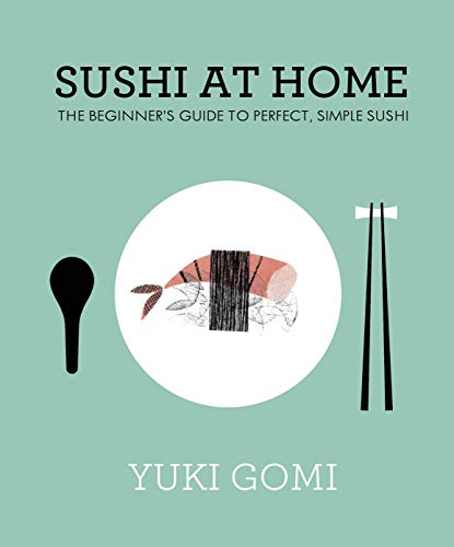 Sushi At Home: The Beginner'S Guide To Perfect, Simple Sushi