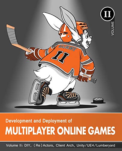 Development And Deployment Of Multiplayer Online Games, Vol. Ii: Diy, (Re)Actors, Client Arch., Unity/Ue4/ Lumberyard/Urho3D