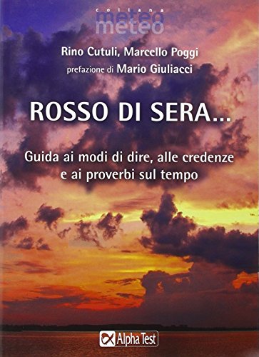Rosso Di Sera... Guida Ai Modi Di Dire, Alle Credenze E Ai Proverbi Sul Tempo