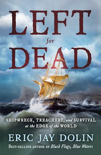Left For Dead: Shipwreck, Treachery, And Survival At The Edge Of The World