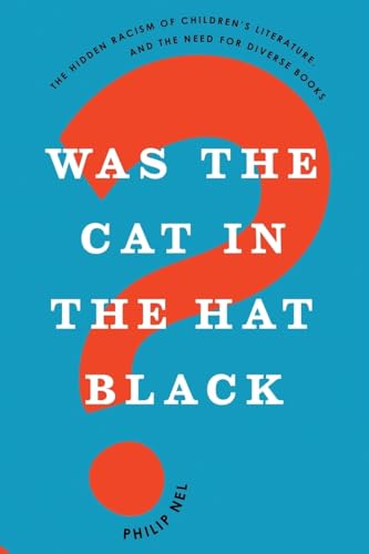 Was The Cat In The Hat Black?: The Hidden Racism Of Children'S Literature, And The Need For Diverse Books