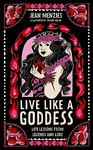 Live Like A Goddess: Life Lessons From Legends And Lore