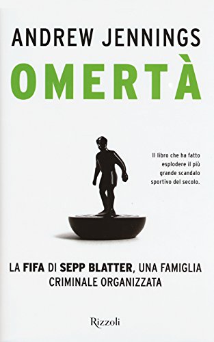 Omertà. La Fifa Di Sepp Blatter, Una Famiglia Criminale Organizzata