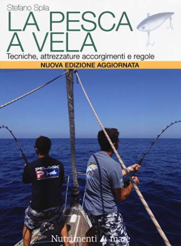 La Pesca A Vela. Tecniche, Attrezzature, Accorgimenti E Regole. Nuova Ediz.