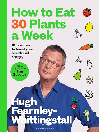 How To Eat 30 Plants A Week: 100 Recipes To Boost Your Health And Energy - The No.1 Sunday Times Bestseller