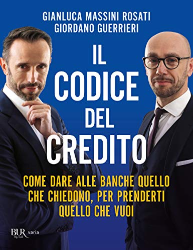 Il Codice Del Credito. Come Dare Alle Banche Quello Che Chiedono, Per Prenderti Quello Che Vuoi