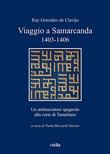 Viaggio A Samarcanda 1403-1406. Un Ambasciatore Spagnolo Alla Corte Di Tamerlano