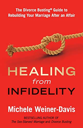 Healing From Infidelity: The Divorce Busting® Guide To Rebuilding Your Marriage After An Affair