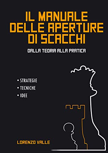 Il Manuale Delle Aperture Di Scacchi. Dalla Teoria Alla Pratica. Strategie Tecniche, Idee