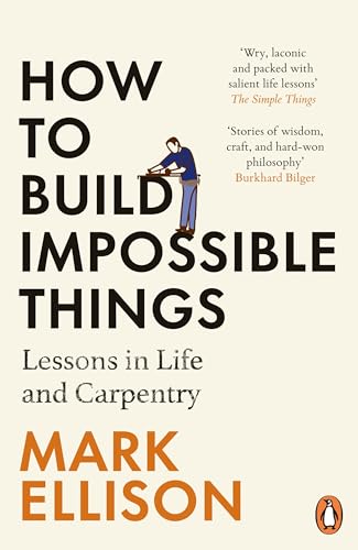 How To Build Impossible Things: Lessons In Life And Carpentry