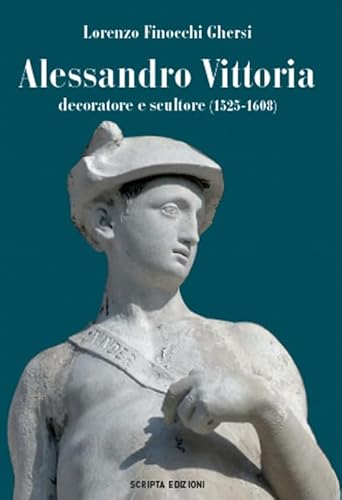 Alessandro Vittoria. Decoratore E Scultore (1525-1608)