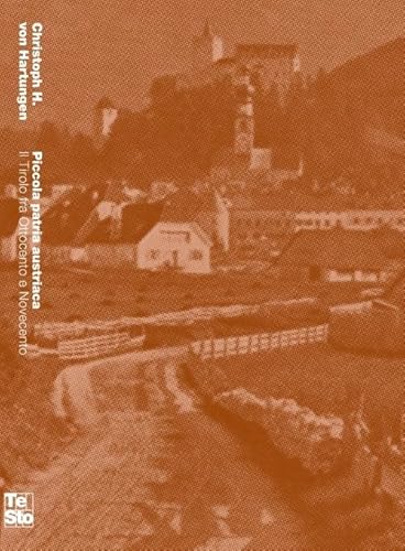 Piccola Patria Austriaca. Il Tirolo Tra Ottocento E Novecento