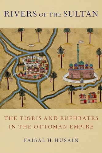Rivers Of The Sultan: The Tigris And Euphrates In The Ottoman Empire