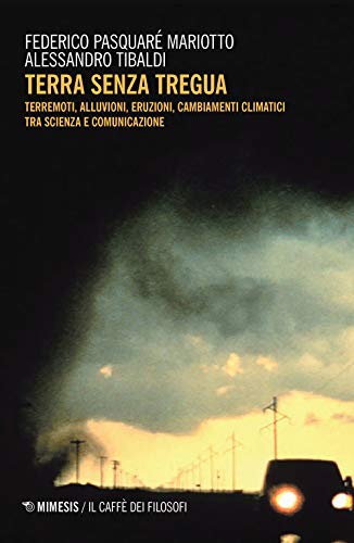Terra Senza Tregua. Terremoti, Alluvioni, Eruzioni, Cambiamenti Climatici Tra Scienza E Comunicazione
