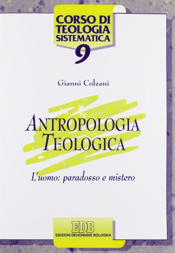 Antropologia Teologica. L'Uomo: Paradosso E Mistero
