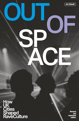 Out Of Space (Revised And Expanded): How Uk Cities Shaped Rave Culture
