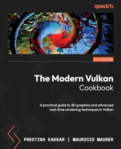 The Modern Vulkan Cookbook: A Practical Guide To 3D Graphics And Advanced Real-Time Rendering Techniques In Vulkan