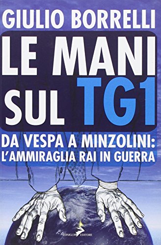 Le Mani Sul Tg1. Da Vespa A Minzolini: L'Ammiraglia Rai In Guerra