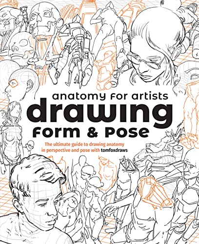 Anatomy For Artists: Drawing Form & Pose: The Ultimate Guide To Drawing Anatomy In Perspective And Pose With Tomfoxdraws