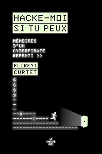 Hacke-Moi Si Tu Peux: Mémoires D'Un Cyberpirate Repenti