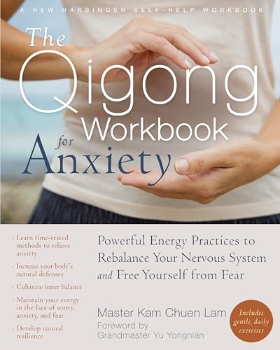 The Qigong Workbook For Anxiety: Powerful Energy Practices To Rebalance Your Nervous System And Free Yourself From Fear