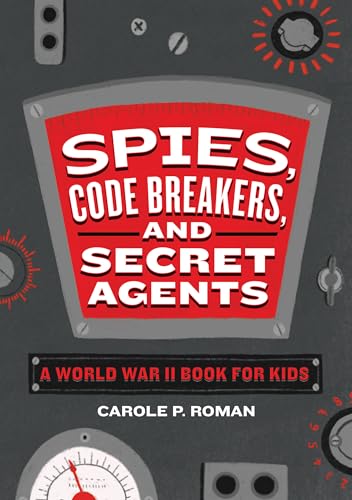Spies, Code Breakers, And Secret Agents: A World War Ii Book For Kids