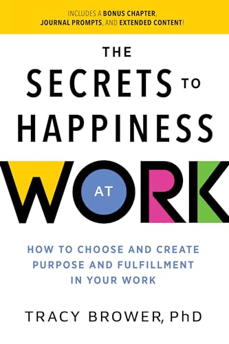 The Secrets To Happiness At Work: How To Choose And Create Purpose And Fulfillment In Your Work